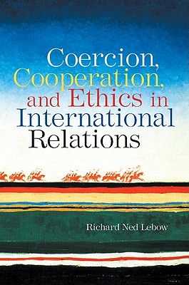 Coercion, Cooperation, and Ethics in International Relations