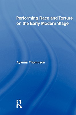 Performing Race and Torture on the Early Modern Stage