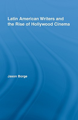 Latin American Writers and the Rise of Hollywood Cinema