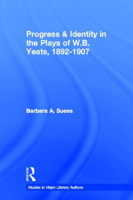 Progress & Identity in the Plays of W.B. Yeats, 1892-1907