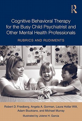 Cognitive Behavioral Therapy for the Busy Child Psychiatrist and Other Mental Health Professionals