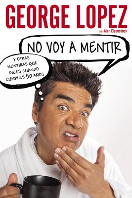 No voy a mentir: Y otras mentiras que dices cuando cumples 50 anos