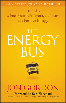 The Energy Bus – 10 Rules to Fuel Your Life, Work and Team with Positive Energy