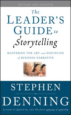 The Leader's Guide to Storytelling – Mastering the Art and Discipline of Business Narrative, Revised and Updated