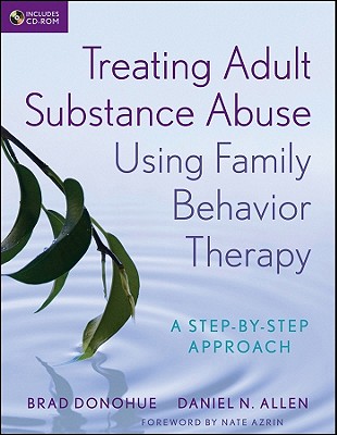 Treating Adult Substance Abuse Using Family Behavior Therapy – A Step–by–Step Approach