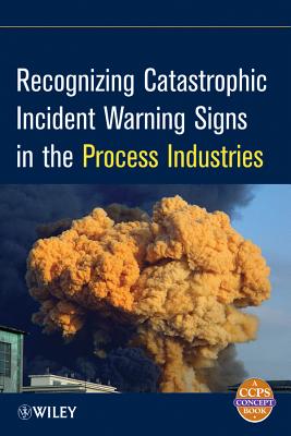 Recognizing Catastrophic Incident Warning Signs in the Process Industries