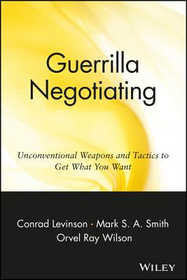 Guerrilla Negotiating – Unconventional Weapons & Tactics to Get What You Want