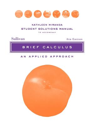 Solutions Manual to accompany Brief Calculus: An Applied Approach Student, 8e