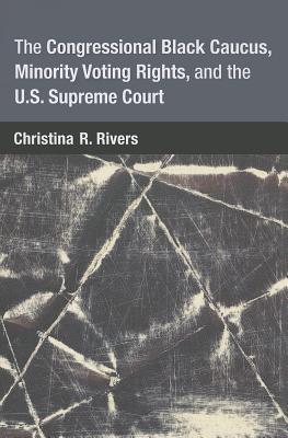 The Congressional Black Caucus, Minority Voting Rights, and the U.S. Supreme Court