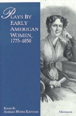 Plays by Early American Women, 1775-1850