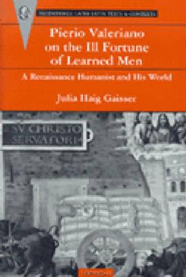 Pierio Valeriano on the Ill Fortune of Learned Men  A Renaissance Humanist and His World