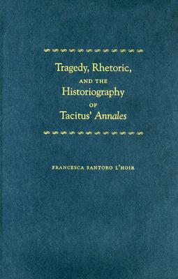 Tragedy, Rhetoric, and the Historiography of Tacitus' ""Annales