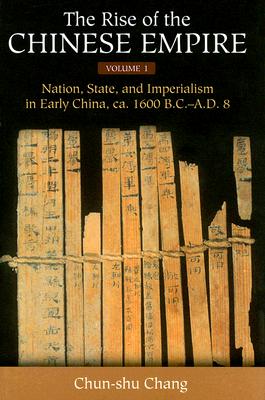 The Rise of the Chinese Empire v. 1; Nation, State, and Imperialism in Early China, Ca. 1600 B.C.-A.D. 8