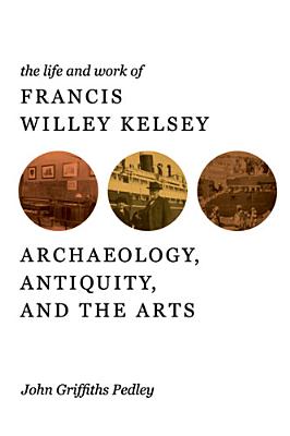 The Life and Work of Francis Willey Kelsey