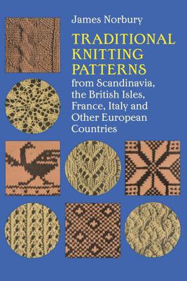 Traditional Knitting Patterns from Scandinavia, the British Isles, France, Italy and Other European Countries