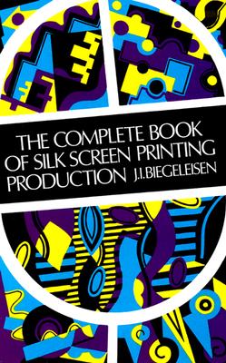 The Complete Book of Silk Screen Printing Production