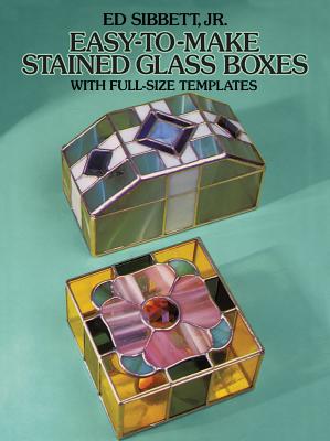 Easy-To-Make Stained Glass Boxes: with Full-Size Templates