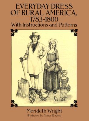 The Everyday Dress of Rural America, 1783-1800, with Instructions and Patterns