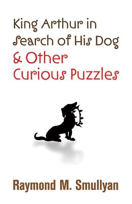 King Arthur in Search of His Dog and Other Curious Puzzles