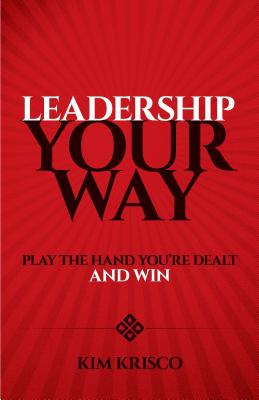 Leadership Your Way: Play the Hand You'Re Dealt and Win