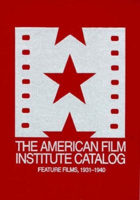 The 1931-1940: American Film Institute Catalog of Motion Pictures Produced in the United States