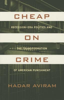 Cheap on Crime – Recession–Era Politics and the Transformation of American Punishment