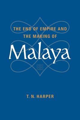 The End of Empire and the Making of Malaya