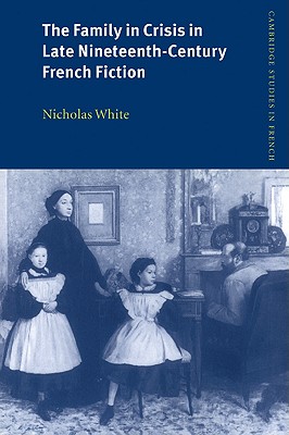 The Family in Crisis in Late Nineteenth-Century French Fiction