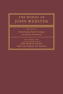 The Works of John Webster: Volume 1, The White Devil; The Duchess of Malfi