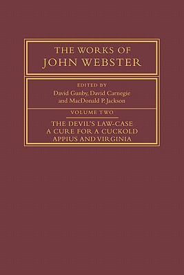 The Works of John Webster: Volume 2, The Devil's Law-Case; A Cure for a Cuckold; Appius and Virginia