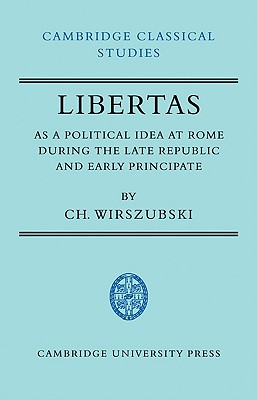 Libertas as a Political Idea at Rome during the Late Republic and Early Principate