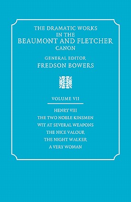 The Dramatic Works in the Beaumont and Fletcher Canon: Volume 7, Henry VIII, The Two Noble Kinsmen, Wit at Several Weapons, The Nice Valour, The Night Walker, A Very Woman