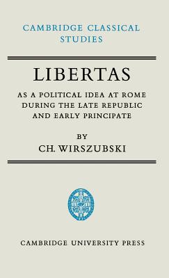 Libertas as a Political Idea at Rome during the Late Republic and Early Principate