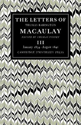 The Letters of Thomas Babington MacAulay: Volume 3, January 1834-August 1841