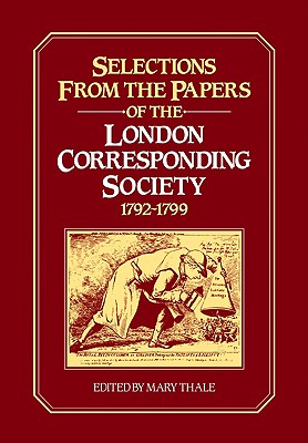 Selections from the Papers of the London Corresponding Society 1792-1799