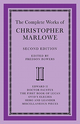 The Complete Works of Christopher Marlowe: Volume 2, Edward II, Doctor Faustus, The First Book of Lucan, Ovid's Elegies, Hero and Leander, Poems