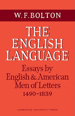 The English Language: Volume 1, Essays by English and American Men of Letters, 1490-1839