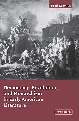 Democracy, Revolution, and Monarchism in Early American Literature