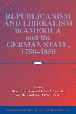 Republicanism and Liberalism in America and the German States, 1750-1850