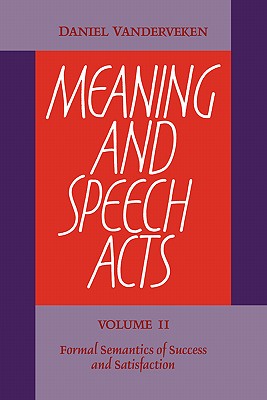 Meaning and Speech Acts: Volume 2, Formal Semantics of Success and Satisfaction