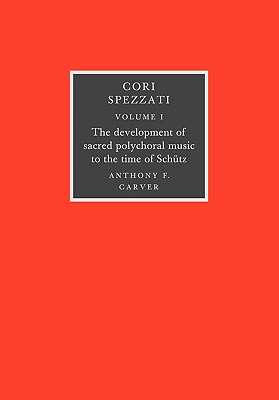 Cori Spezzati: Volume 1, The Development of Sacred Polychoral Music to the Time of Schutz