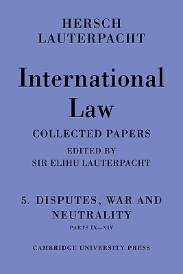 International Law: Volume 5 , Disputes, War and Neutrality, Parts IX-XIV