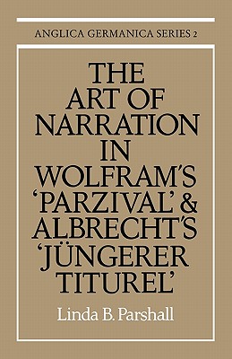 The Art of Narration in Wolfram's Parzival and Albrecht's Jungerer Titurel