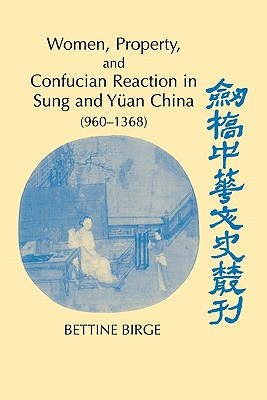 Women, Property, and Confucian Reaction in Sung and Yuan China (960-1368)