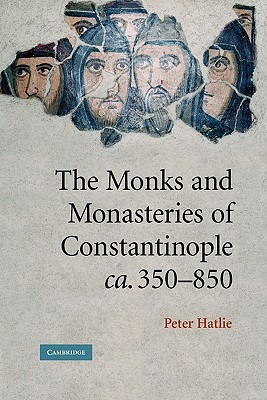 The Monks and Monasteries of Constantinople, ca. 350-850