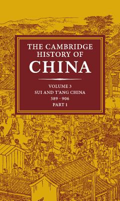 The Cambridge History of China: Volume 3, Sui and T'ang China, 589-906 AD, Part One