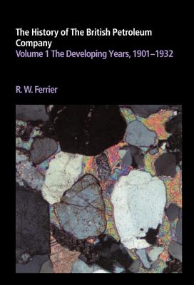 The History of the British Petroleum Company: Volume 1, The Developing Years, 1901-1932