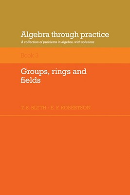 Algebra Through Practice: Volume 3, Groups, Rings and Fields
