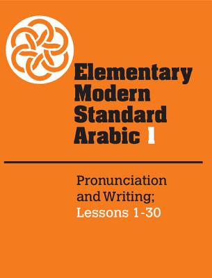 Elementary Modern Standard Arabic: Volume 1, Pronunciation and Writing; Lessons 1-30