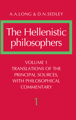 The Hellenistic Philosophers: Volume 1, Translations of the Principal Sources with Philosophical Commentary